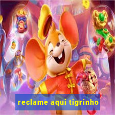 reclame aqui tigrinho